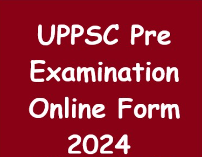 UPPSC Pre Online Form 2024 | यूपीपीएससी प्री ऑनलाइन फॉर्म