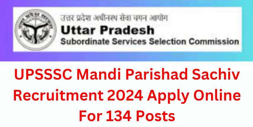 UPSSSC Mandi Parishad Sachiv Recruitment 2024 Apply Online For 134 Posts