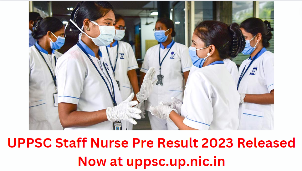 UPPSC Staff Nurse Pre Result 2023 Released Now at uppsc.up.nic.in