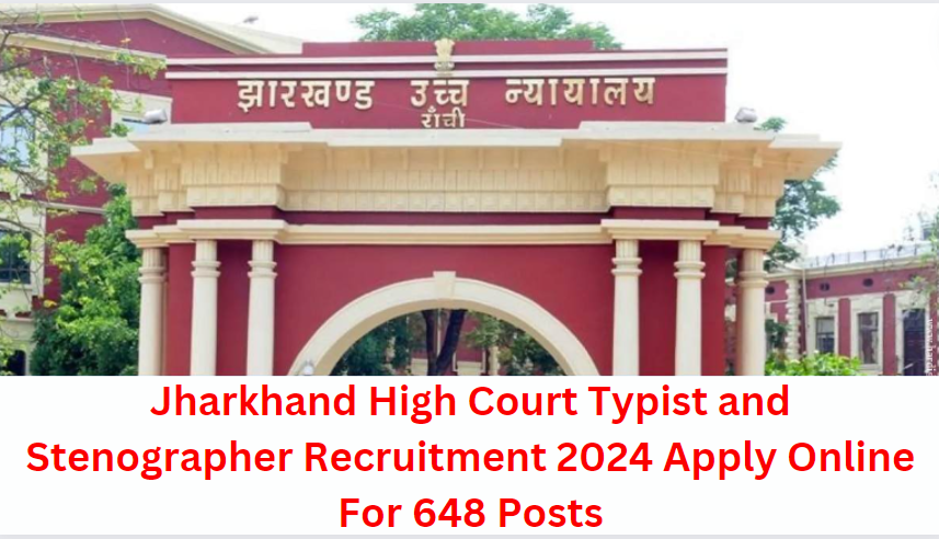 Jharkhand High Court Typist and Stenographer Recruitment 2024 Apply Online For 648 Posts