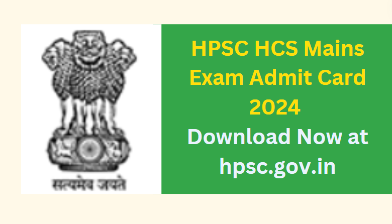 HPSC HCS Mains Exam Admit Card 2024 Download Now at hpsc.gov.in