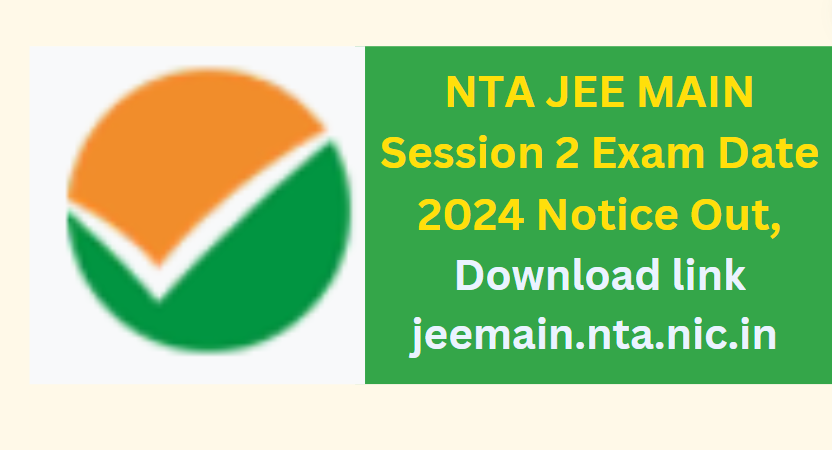 NTA JEE MAIN Session 2 Exam Date 2024 Notice Out, Download link jeemain.nta.nic.in