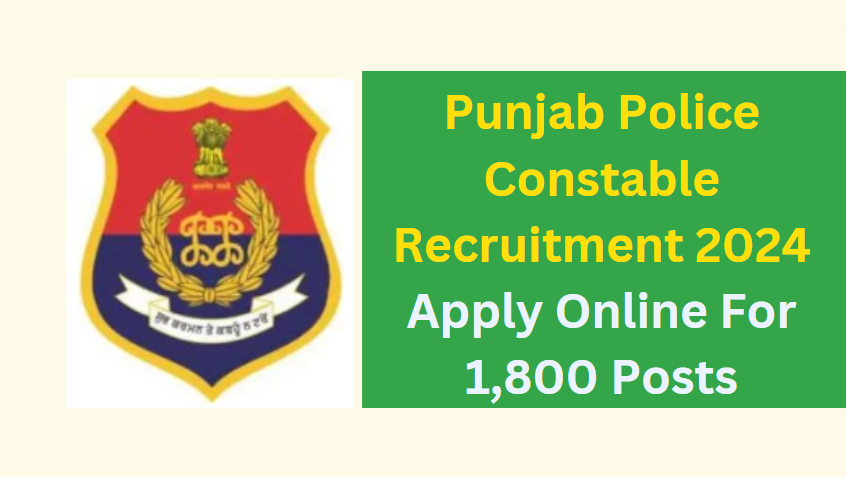 Punjab Police Constable Recruitment 2024 Apply Online For 1,800 Posts
