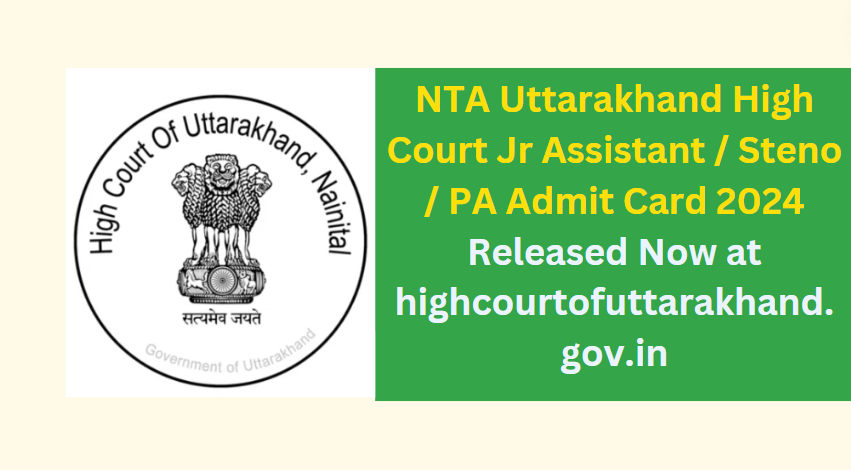 NTA Uttarakhand High Court Jr Assistant / Steno / PA Admit Card 2024 Released Now at highcourtofuttarakhand.gov.in