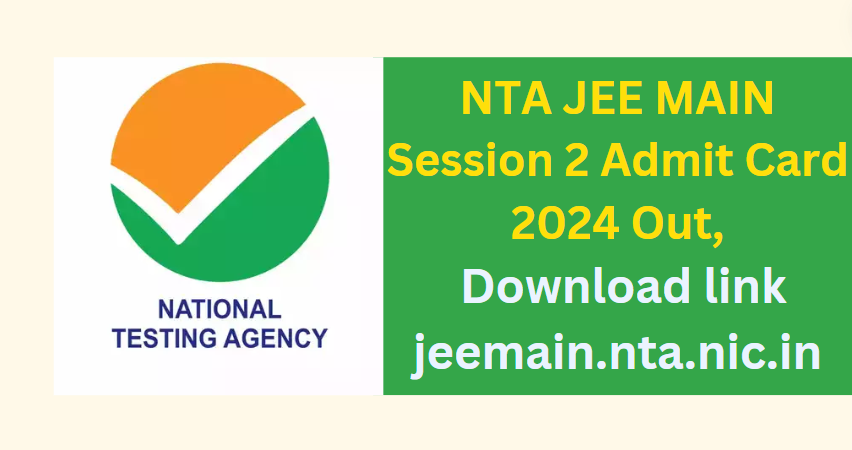NTA JEE MAIN Session 2 Admit Card 2024 Out, Download link jeemain.nta.nic.in