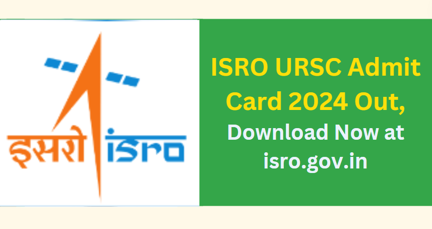 ISRO URSC Admit Card 2024 Out, Download Now at isro.gov.in
