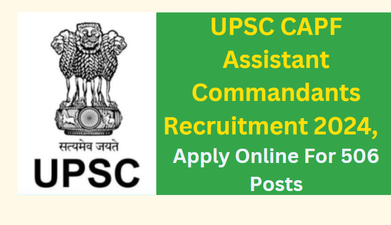 UPSC CAPF Assistant Commandants Recruitment 2024, Apply Online For 506 Posts