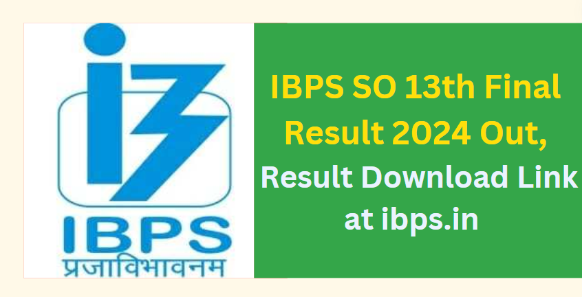 IBPS SO 13th Final Result 2024 Out, Result Download Link at ibps.in