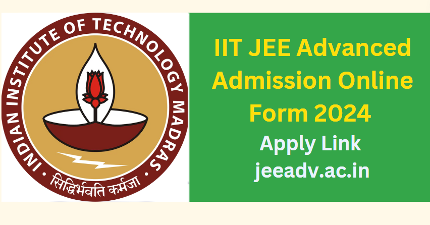 IIT JEE Advanced Admission Online Form 2024: Apply Link jeeadv.ac.in