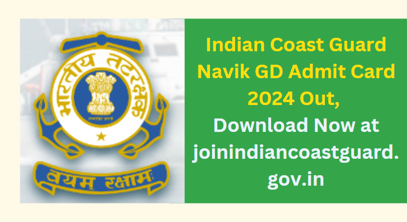 Indian Coast Guard Navik GD Admit Card 2024 Out, Download Now at joinindiancoastguard.gov.in