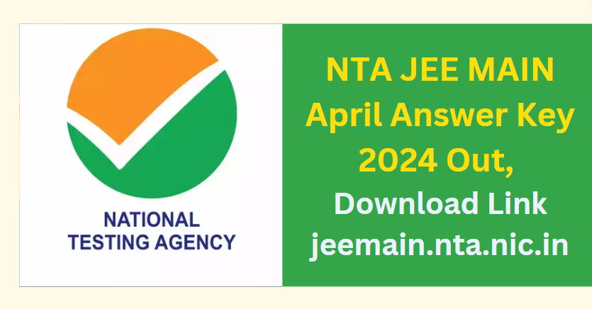 NTA JEE MAIN April Answer Key 2024 Out, Download Link jeemain.nta.nic.in