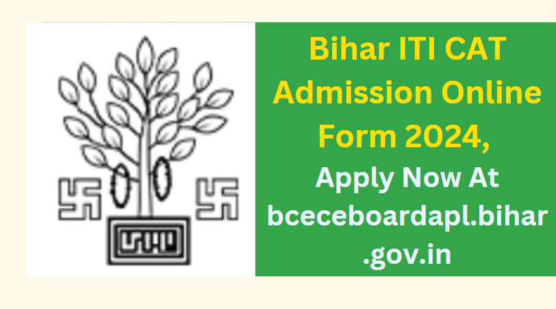 Bihar ITI CAT Admission Online Form 2024, Apply Now At bceceboardapl.bihar.gov.in