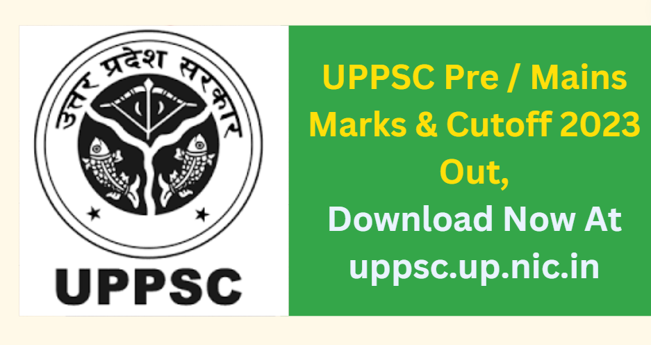 UPPSC Pre / Mains Marks & Cutoff 2023 Out, Download Now At uppsc.up.nic.in