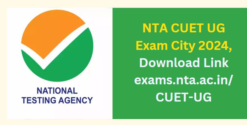 NTA CUET UG Exam City 2024, Download Link exams.nta.ac.in/CUET-UG