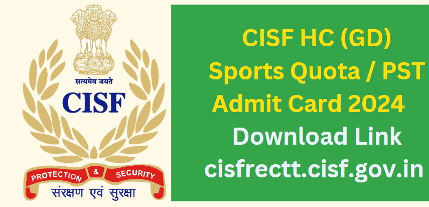 CISF HC (GD) Sports Quota / PST Admit Card 2024 Download Link cisfrectt.cisf.gov.in
