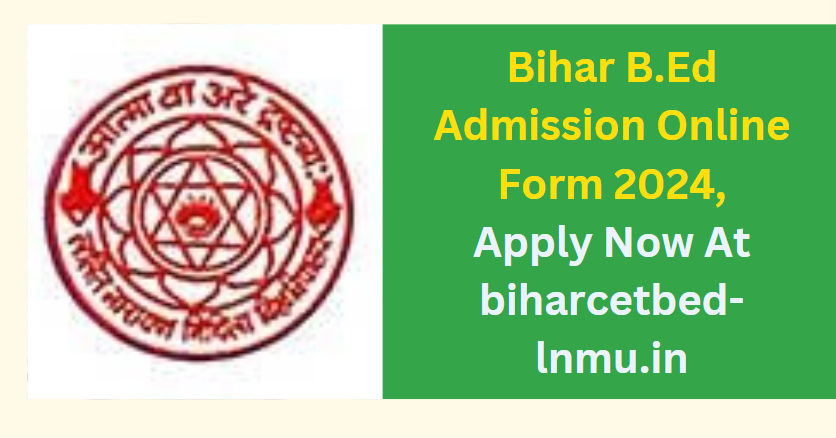 Bihar B.Ed Admission Online Form 2024 Apply Now At biharcetbed-lnmu.in