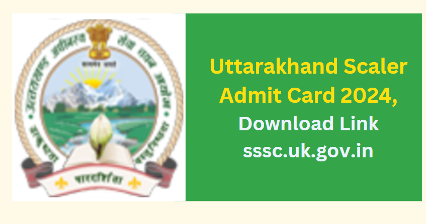 Uttarakhand Scaler Admit Card 2024, Download Link sssc.uk.gov.in