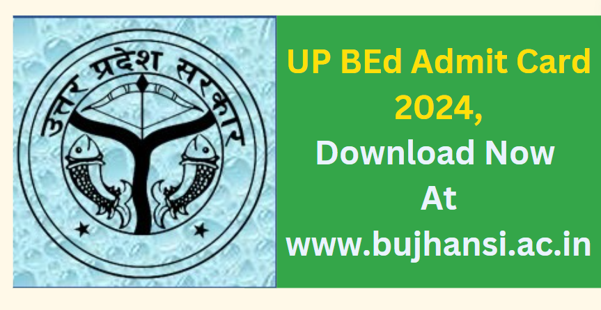 UP BEd Admit Card 2024 Download Now At www.bujhansi.ac.in