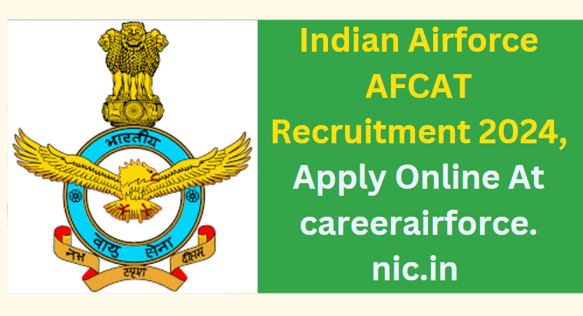 Indian Airforce AFCAT Recruitment 2024 Apply Online At careerairforce.nic.in 