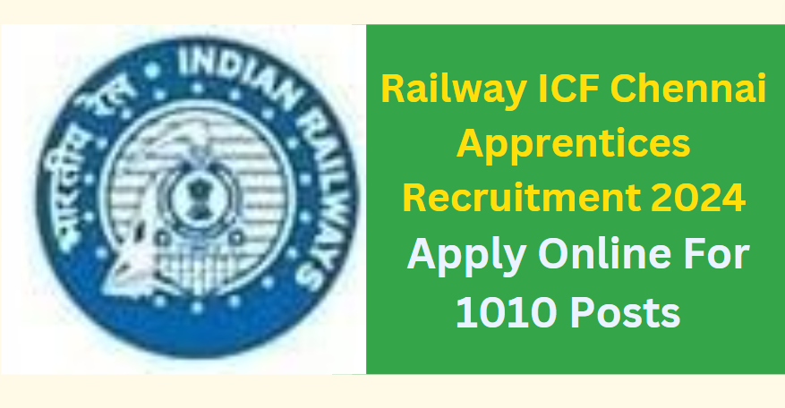 Railway ICF Chennai Apprentices Recruitment 2024 Apply Online For 1010 Posts 