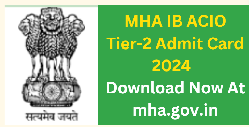 MHA IB ACIO Tier-2 Admit Card 2024 Download Now At mha.gov.in 