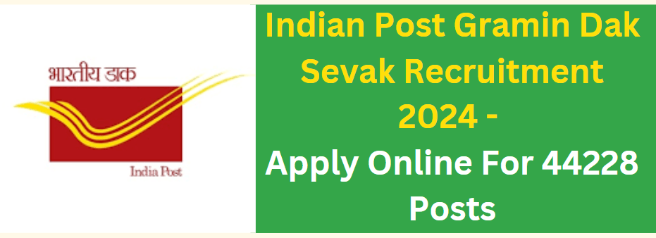 Indian Post Gramin Dak Sevak Recruitment 2024 - Apply Online For 44228 Posts