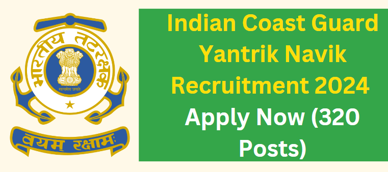 Indian Coast Guard Yantrik Navik Recruitment 2024 Apply Now (320 Posts)