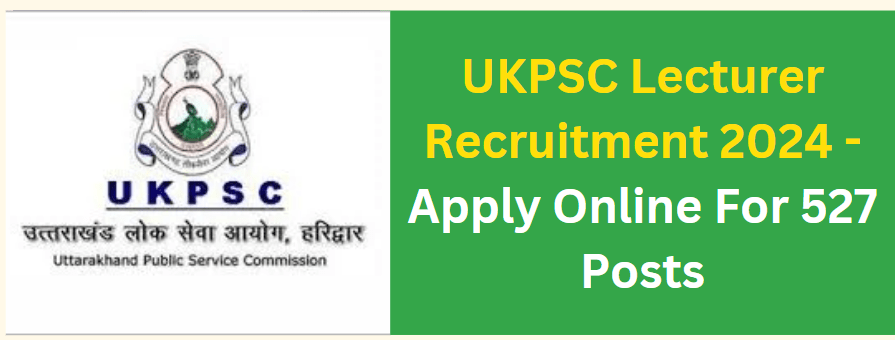 UKPSC Lecturer Recruitment 2024 - Apply Online For 527 Posts