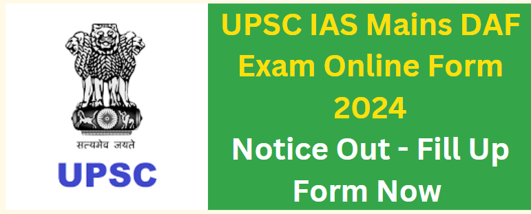 UPSC IAS Mains DAF Exam Online Form 2024 Notice Out - Fill Up Form Now