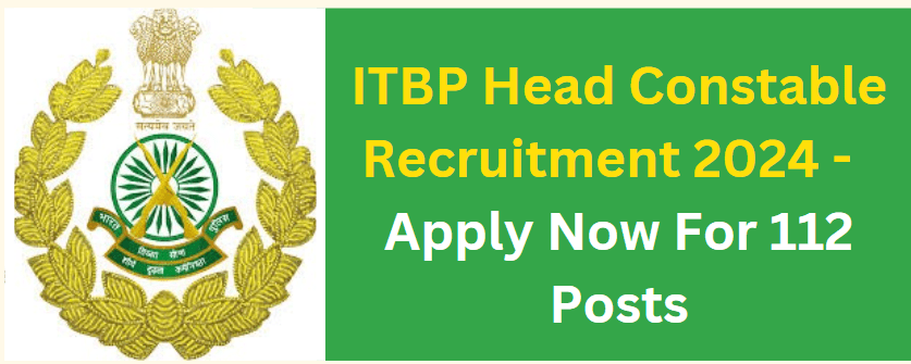 ITBP Head Constable Recruitment 2024 - Apply Now For 112 Posts