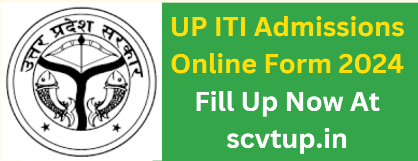 UP ITI Admissions Online Form 2024 Fill Up Now At scvtup.in/