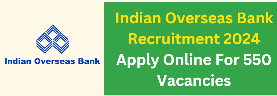 Indian Overseas Bank Recruitment 2024: Apply Online For 550 Vacancies