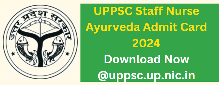 UPPSC Staff Nurse Ayurveda Admit Card 2024 Download Now @uppsc.up.nic.in