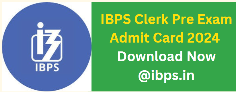 IBPS Clerk Pre Exam Admit Card 2024 Download Now @ibps.in