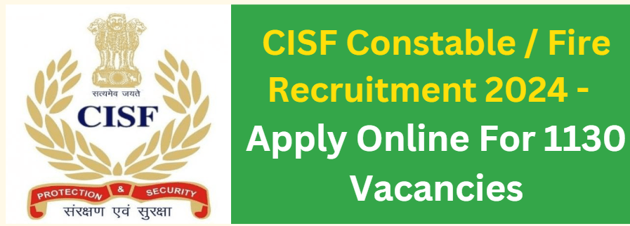 CISF Constable / Fire Recruitment 2024 - Apply Online For 1130 Vacancies