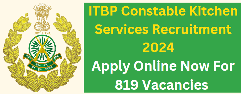 ITBP Constable Kitchen Services Recruitment 2024 Apply Online Now For 819 Vacancies