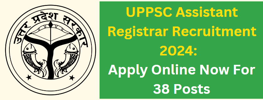 UPPSC Assistant Registrar Recruitment 2024: Apply Online Now For 38 Posts