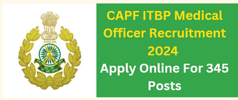 CAPF ITBP Medical Officer Recruitment 2024 Apply Online For 345 Posts