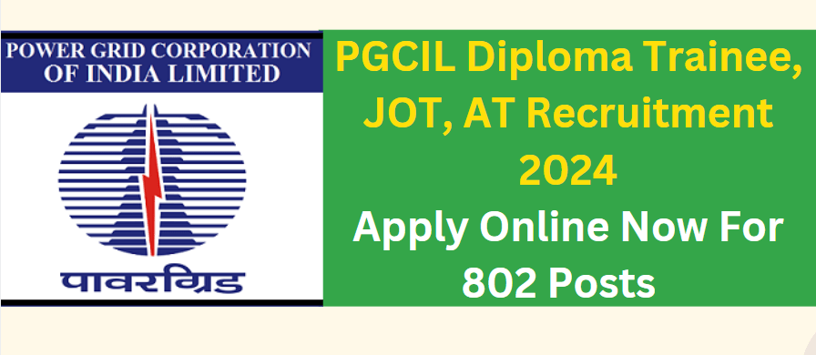 PGCIL Diploma Trainee, JOT, AT Recruitment 2024 Apply Online For 802 Posts